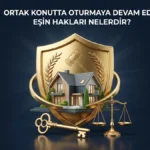 Ortak Konutta Oturmaya Devam Eden Eşin Hakları Nelerdir? Ortak Konutta Oturmaya Devam Eden Eşin Hakları Nelerdir?
