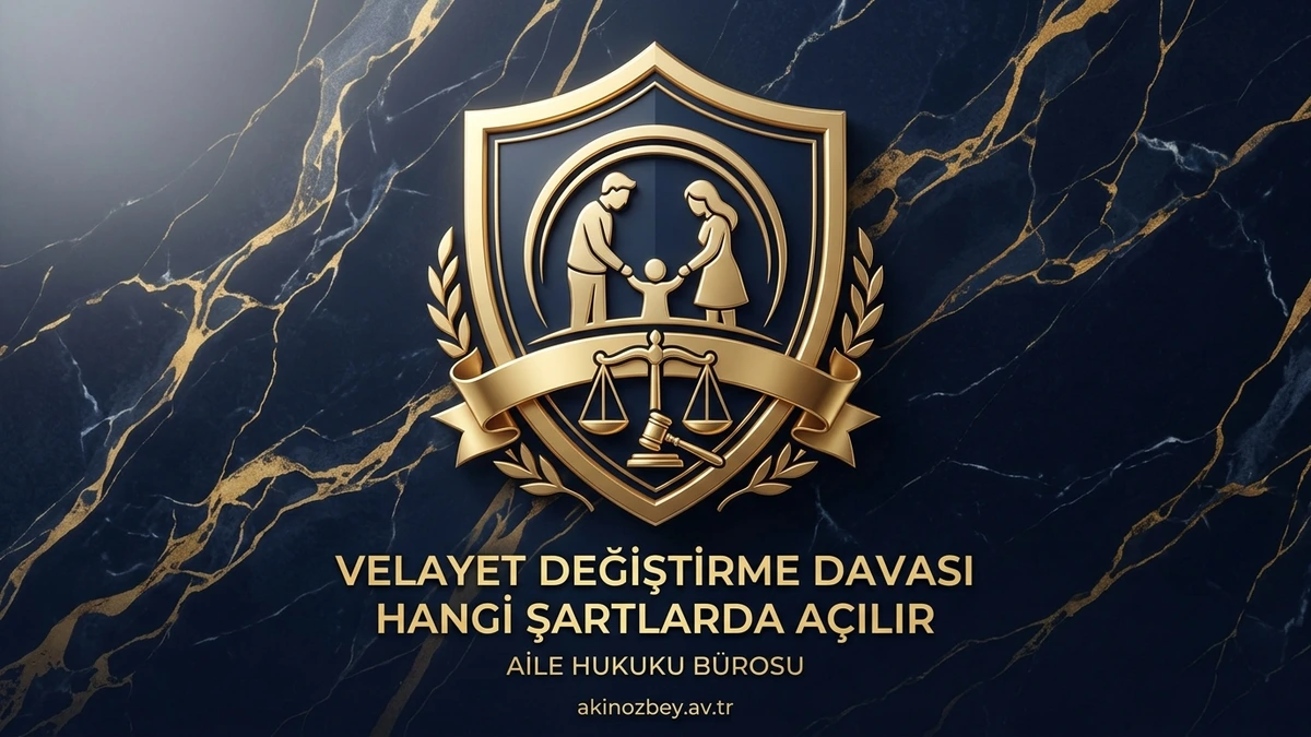 Velayet Değiştirme Davası Hangi Şartlarda Açılır?
