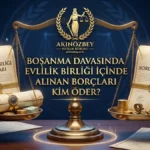 BOŞANMA DAVASINDA EVLİLİK BİRLİĞİ İÇERİSİNDE ALINAN BORÇLARI KİM ÖDER? BOŞANMA DAVASINDA EVLİLİK BİRLİĞİ İÇERİSİNDE ALINAN BORÇLARI KİM ÖDER?