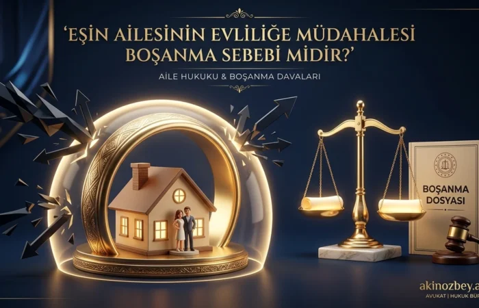 EŞİN AİLESİNİN EVLİLİĞE MÜDAHELESİ BOŞANMA SEBEBİ MİDİR? EŞİN AİLESİNİN EVLİLİĞE MÜDAHELESİ BOŞANMA SEBEBİ MİDİR?