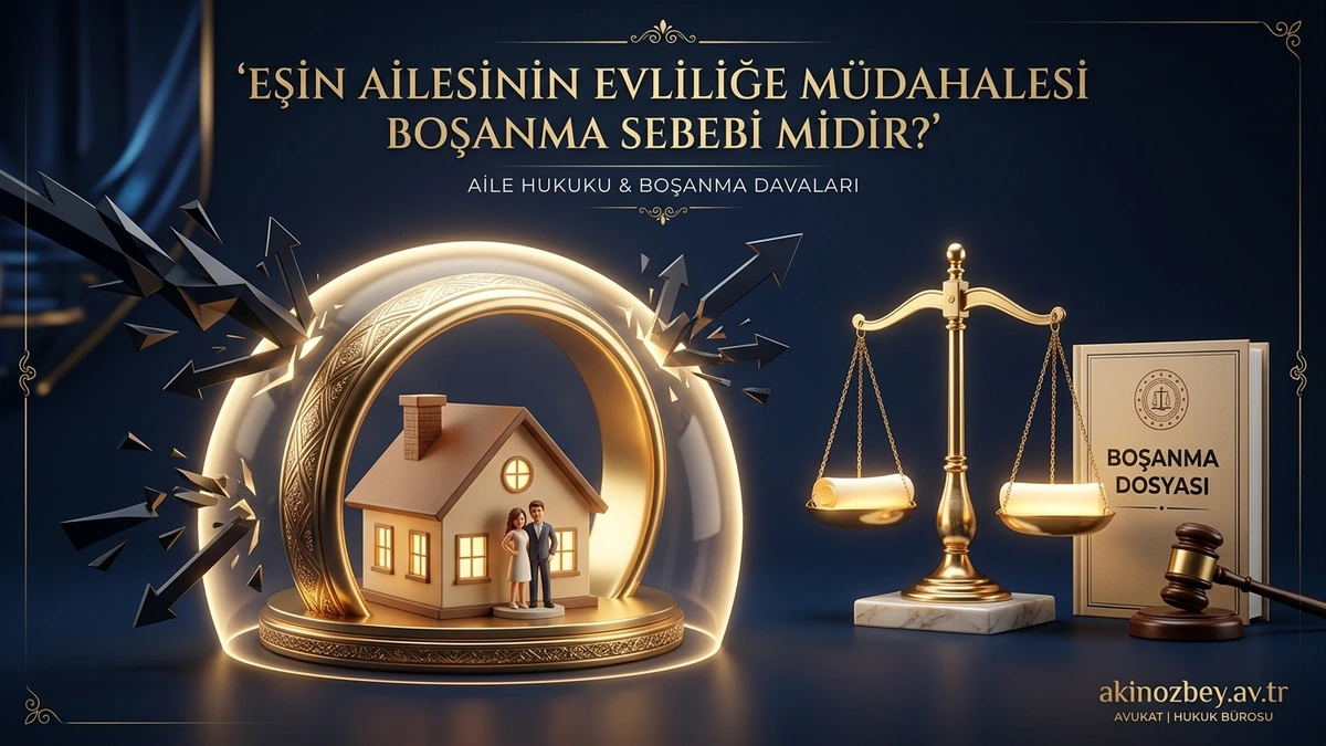 EŞİN AİLESİNİN EVLİLİĞE MÜDAHELESİ BOŞANMA SEBEBİ MİDİR?
