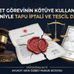 Vekâlet Görevinin Kötüye Kullanılması Nedeniyle Tapu İptali ve Tescil Davası Vekâlet Görevinin Kötüye Kullanılması Nedeniyle Tapu İptali ve Tescil Davası
