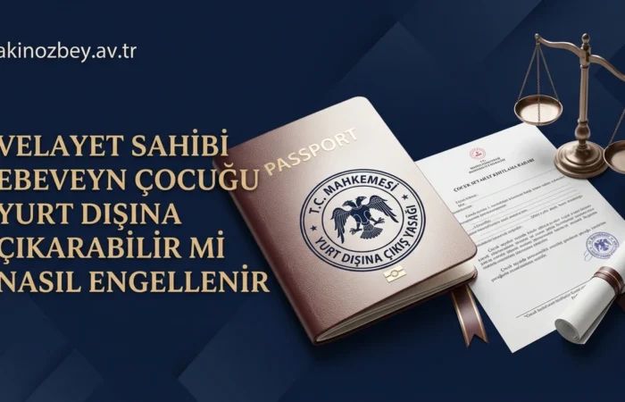 Velayet Sahibi Ebeveyn Çocuğu Yurt Dışına Çıkarabilir mi? Nasıl Engellenir? Velayet Sahibi Ebeveyn Çocuğu Yurt Dışına Çıkarabilir mi? Nasıl Engellenir?