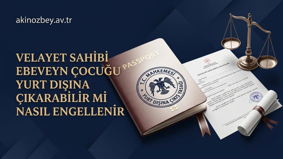 Velayet Sahibi Ebeveyn Çocuğu Yurt Dışına Çıkarabilir mi? Nasıl Engellenir?